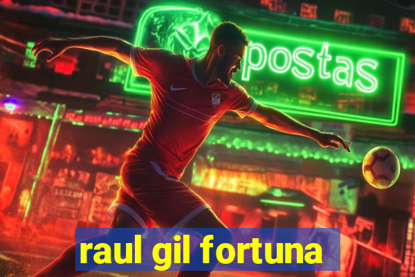 raul gil fortuna